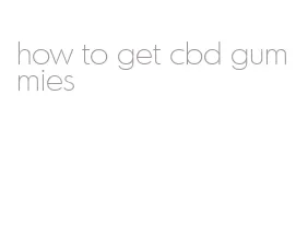 how to get cbd gummies