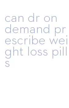 can dr on demand prescribe weight loss pills