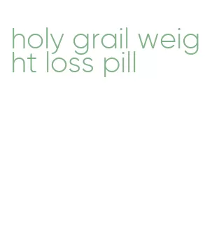 holy grail weight loss pill