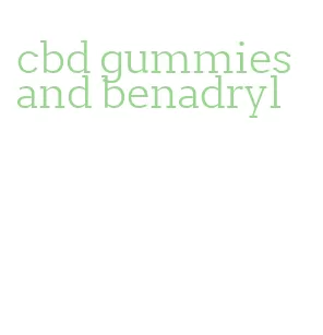 cbd gummies and benadryl