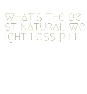 what's the best natural weight loss pill