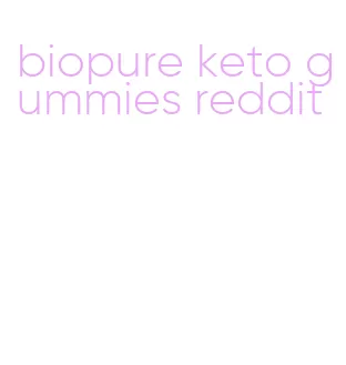 biopure keto gummies reddit