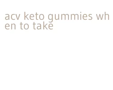 acv keto gummies when to take