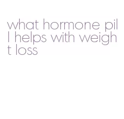 what hormone pill helps with weight loss