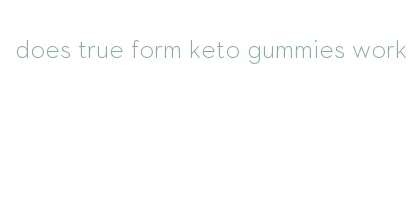 does true form keto gummies work