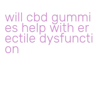 will cbd gummies help with erectile dysfunction