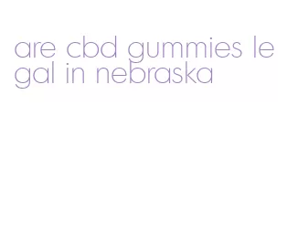 are cbd gummies legal in nebraska