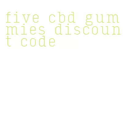 five cbd gummies discount code