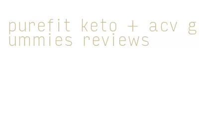 purefit keto + acv gummies reviews