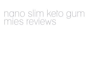 nano slim keto gummies reviews