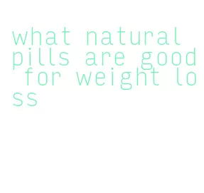 what natural pills are good for weight loss