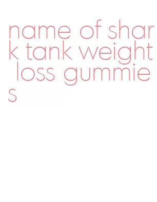 name of shark tank weight loss gummies