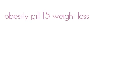 obesity pill 15 weight loss