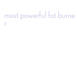 most powerful fat burner