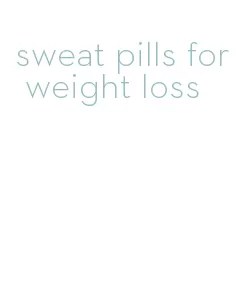 sweat pills for weight loss