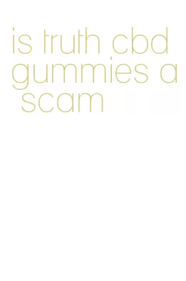 is truth cbd gummies a scam