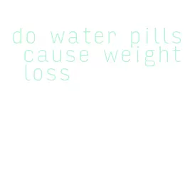 do water pills cause weight loss