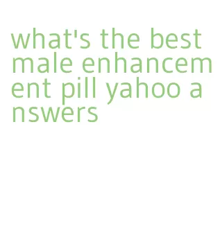 what's the best male enhancement pill yahoo answers