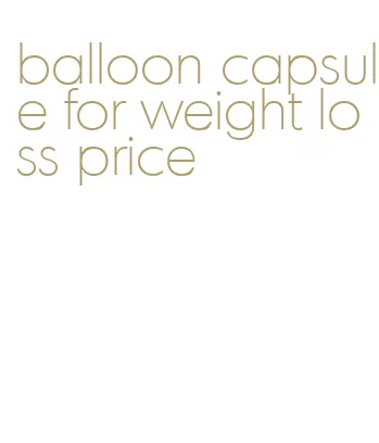 balloon capsule for weight loss price