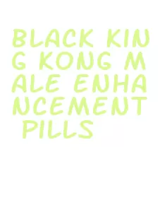 black king kong male enhancement pills