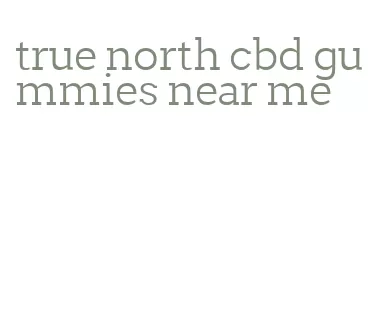 true north cbd gummies near me