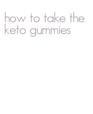 how to take the keto gummies