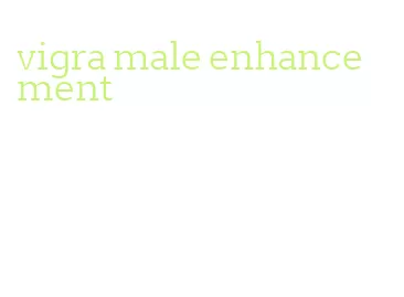 vigra male enhancement