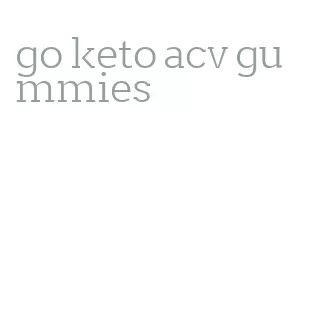 go keto acv gummies