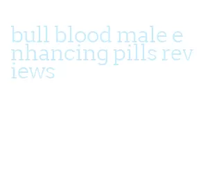 bull blood male enhancing pills reviews