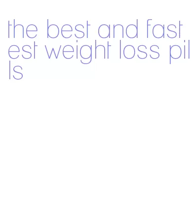 the best and fastest weight loss pills