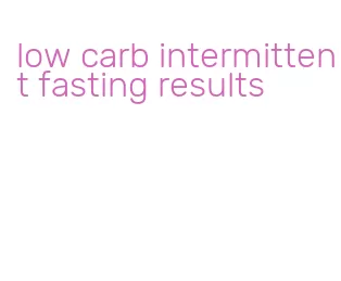 low carb intermittent fasting results