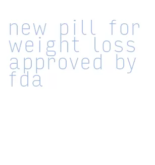 new pill for weight loss approved by fda