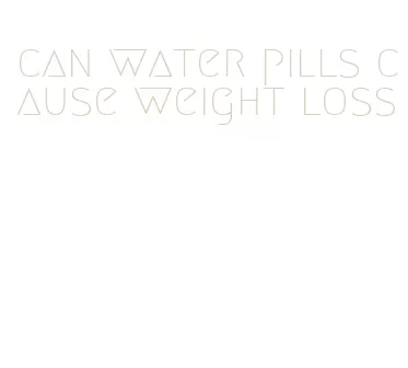 can water pills cause weight loss