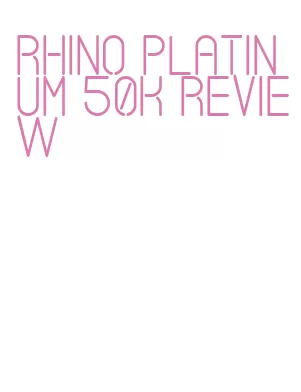 rhino platinum 50k review