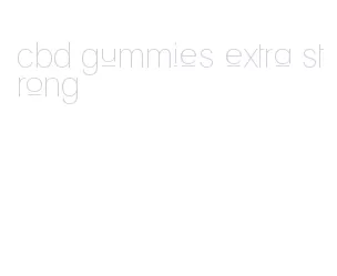 cbd gummies extra strong