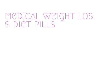 medical weight loss diet pills