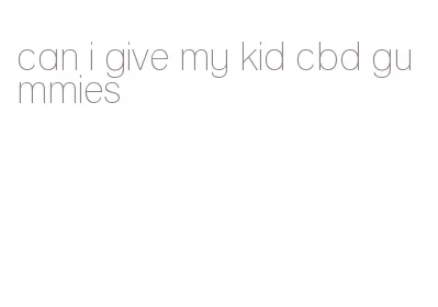 can i give my kid cbd gummies