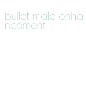 bullet male enhancement