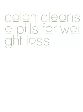 colon cleanse pills for weight loss