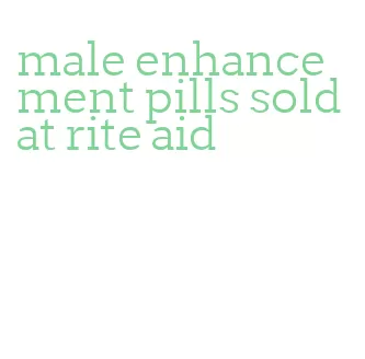 male enhancement pills sold at rite aid