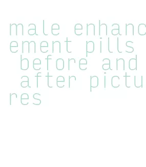 male enhancement pills before and after pictures