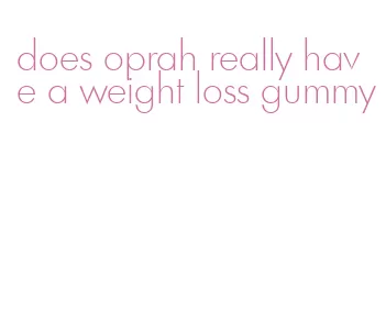 does oprah really have a weight loss gummy