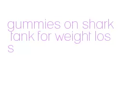 gummies on shark tank for weight loss