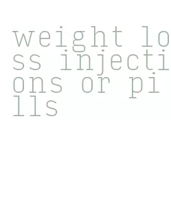 weight loss injections or pills