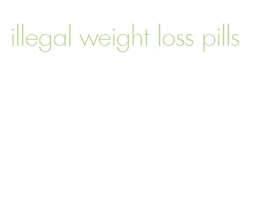 illegal weight loss pills