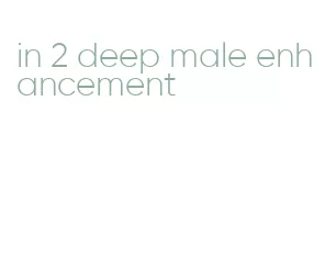 in 2 deep male enhancement