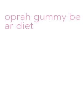 oprah gummy bear diet