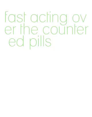 fast acting over the counter ed pills