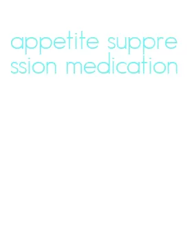 appetite suppression medication