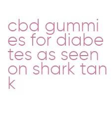 cbd gummies for diabetes as seen on shark tank